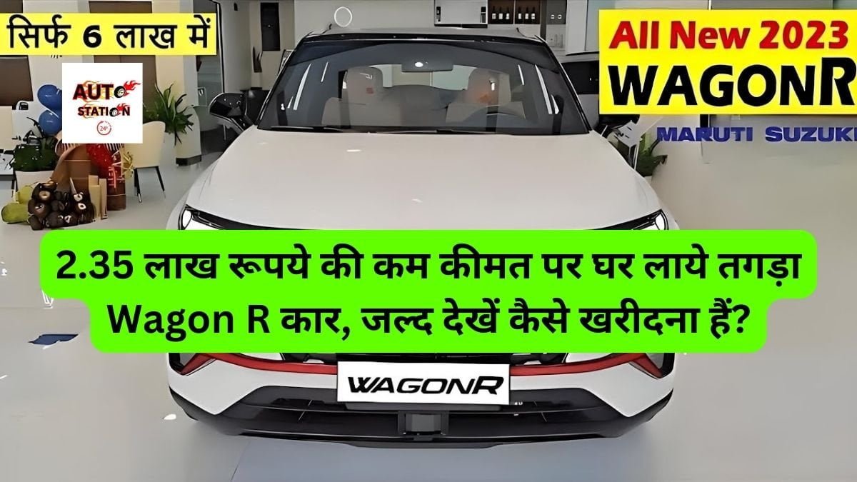 2.35 लाख रूपये की कम कीमत पर घर लाये तगड़ा Wagon R कार, जल्द देखें कैसे खरीदना हैं?